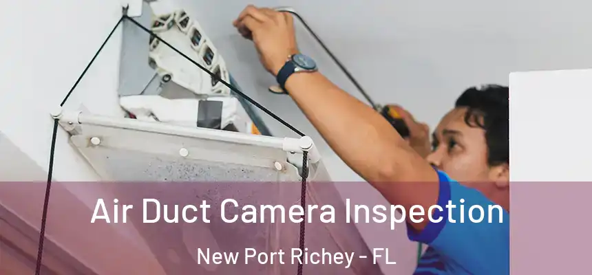 Air Duct Camera Inspection New Port Richey - FL