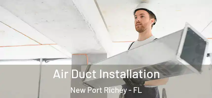 Air Duct Installation New Port Richey - FL
