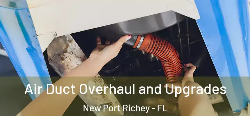  Air Duct Overhaul and Upgrades New Port Richey - FL