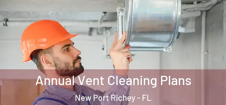  Annual Vent Cleaning Plans New Port Richey - FL