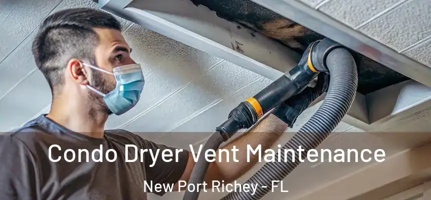  Condo Dryer Vent Maintenance New Port Richey - FL