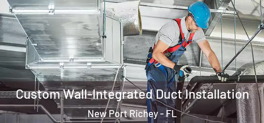 Custom Wall-Integrated Duct Installation New Port Richey - FL