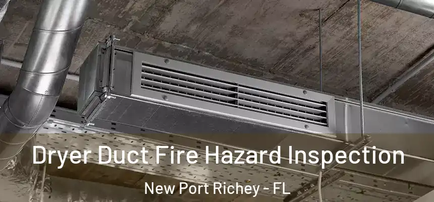  Dryer Duct Fire Hazard Inspection New Port Richey - FL