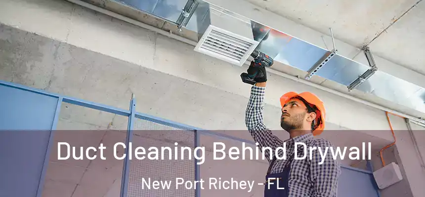 Duct Cleaning Behind Drywall New Port Richey - FL