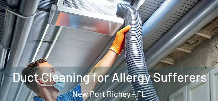  Duct Cleaning for Allergy Sufferers New Port Richey - FL