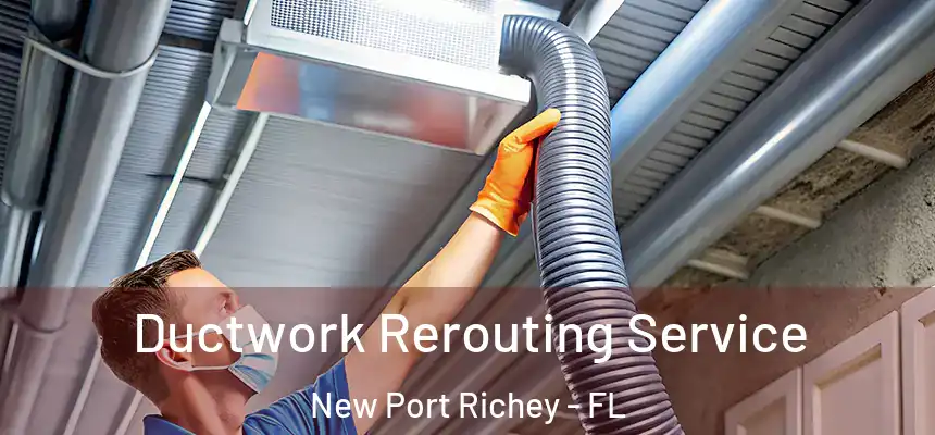Ductwork Rerouting Service New Port Richey - FL