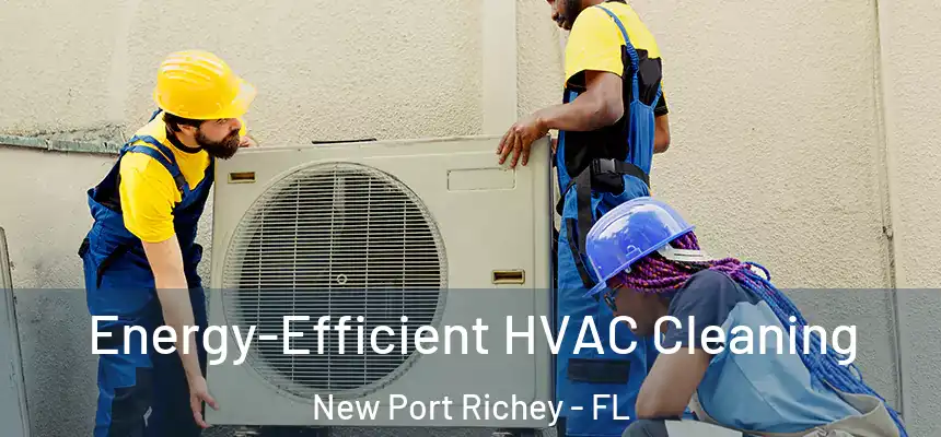 Energy-Efficient HVAC Cleaning New Port Richey - FL