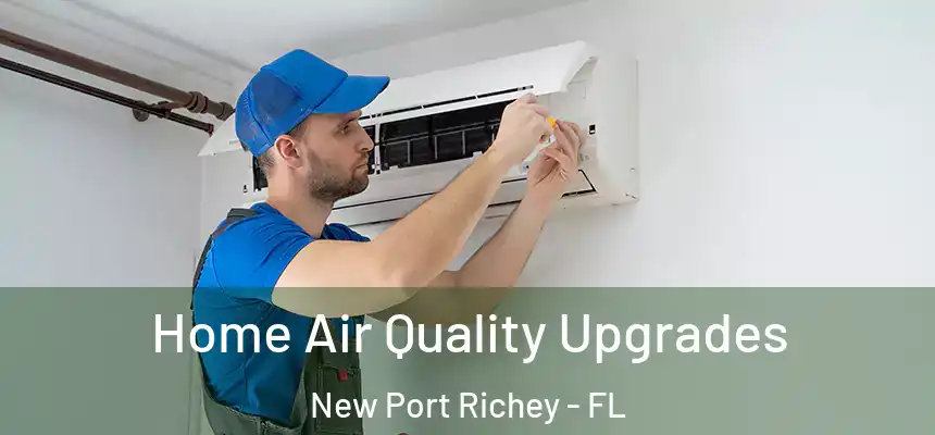 Home Air Quality Upgrades New Port Richey - FL