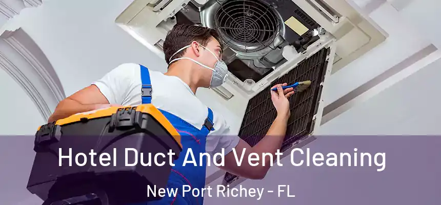 Hotel Duct And Vent Cleaning New Port Richey - FL