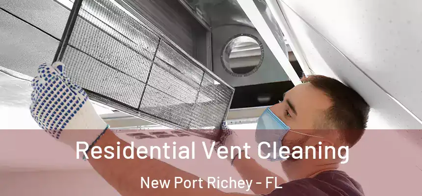 Residential Vent Cleaning New Port Richey - FL