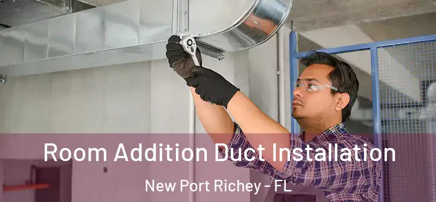  Room Addition Duct Installation New Port Richey - FL