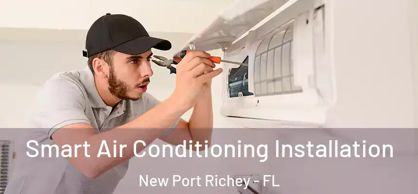Smart Air Conditioning Installation New Port Richey - FL