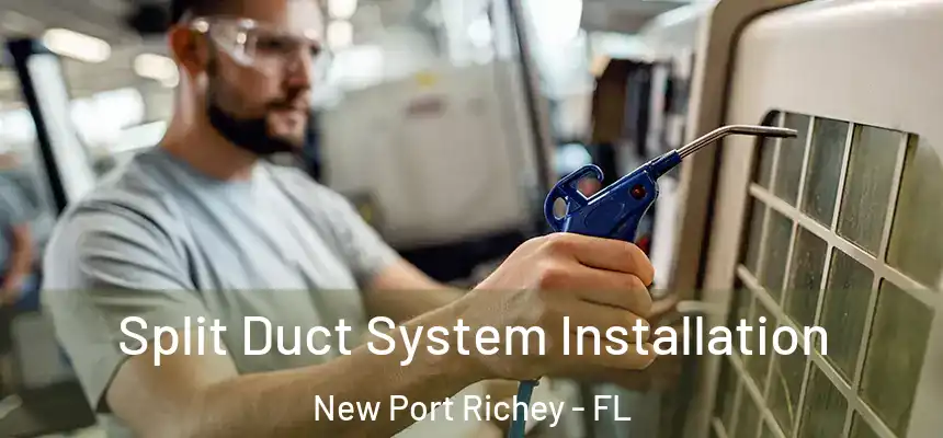 Split Duct System Installation New Port Richey - FL