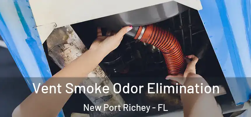 Vent Smoke Odor Elimination New Port Richey - FL